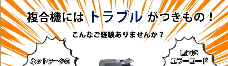 複合機にはトラブルがつきもの！